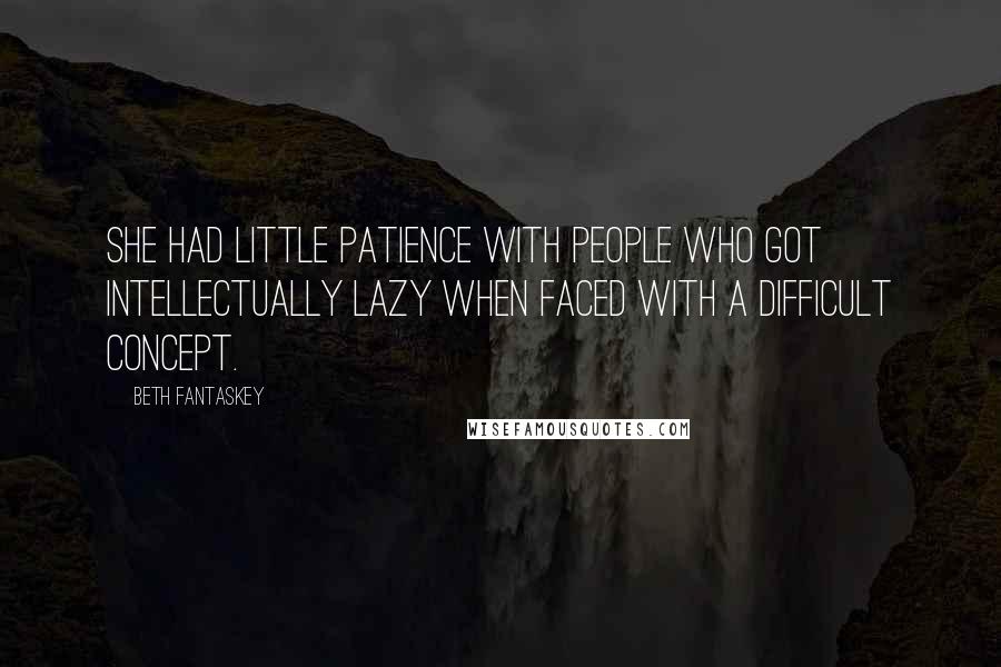 Beth Fantaskey Quotes: She had little patience with people who got intellectually lazy when faced with a difficult concept.
