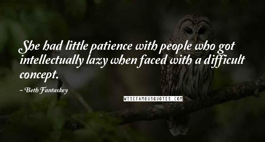 Beth Fantaskey Quotes: She had little patience with people who got intellectually lazy when faced with a difficult concept.