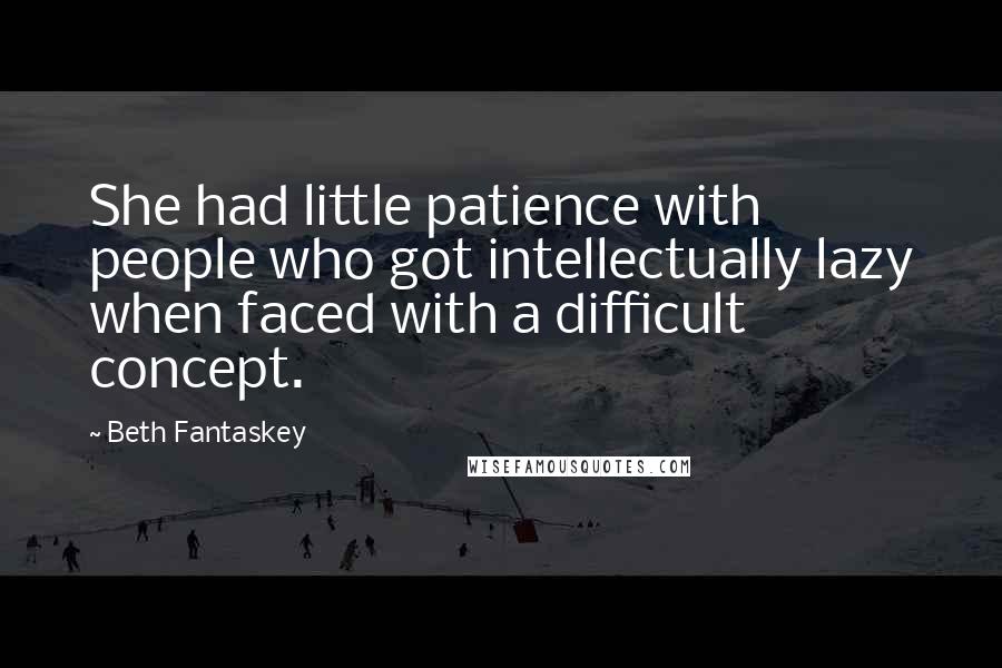 Beth Fantaskey Quotes: She had little patience with people who got intellectually lazy when faced with a difficult concept.