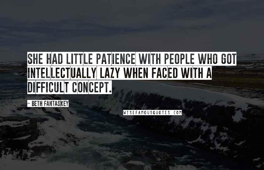 Beth Fantaskey Quotes: She had little patience with people who got intellectually lazy when faced with a difficult concept.