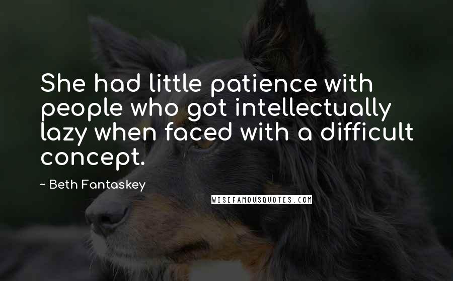 Beth Fantaskey Quotes: She had little patience with people who got intellectually lazy when faced with a difficult concept.