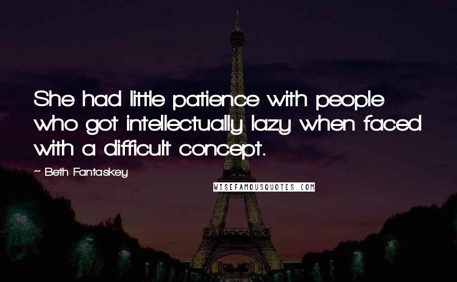 Beth Fantaskey Quotes: She had little patience with people who got intellectually lazy when faced with a difficult concept.