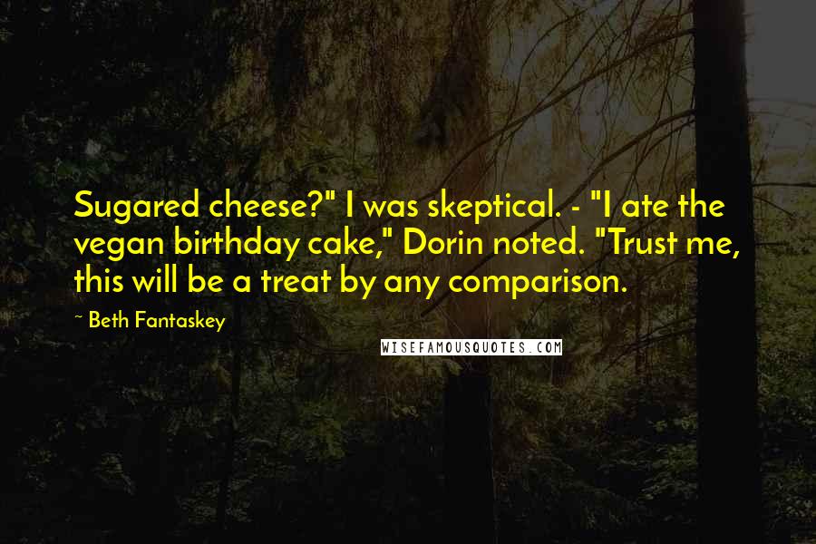 Beth Fantaskey Quotes: Sugared cheese?" I was skeptical. - "I ate the vegan birthday cake," Dorin noted. "Trust me, this will be a treat by any comparison.