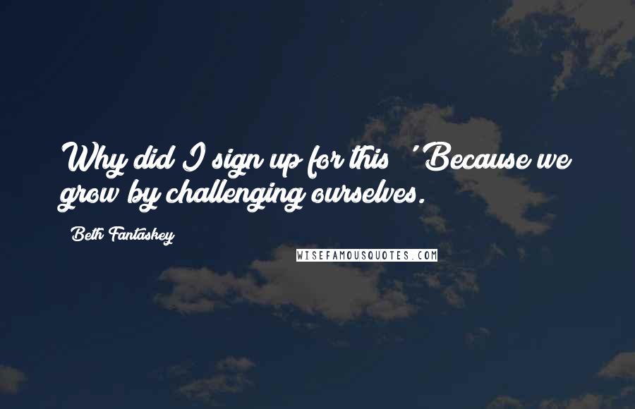 Beth Fantaskey Quotes: Why did I sign up for this?''Because we grow by challenging ourselves.