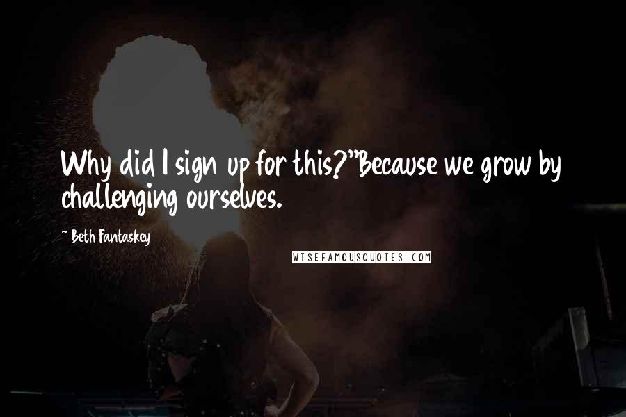 Beth Fantaskey Quotes: Why did I sign up for this?''Because we grow by challenging ourselves.