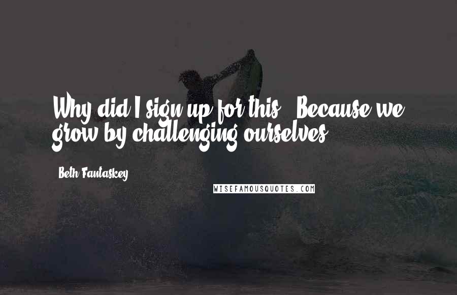 Beth Fantaskey Quotes: Why did I sign up for this?''Because we grow by challenging ourselves.