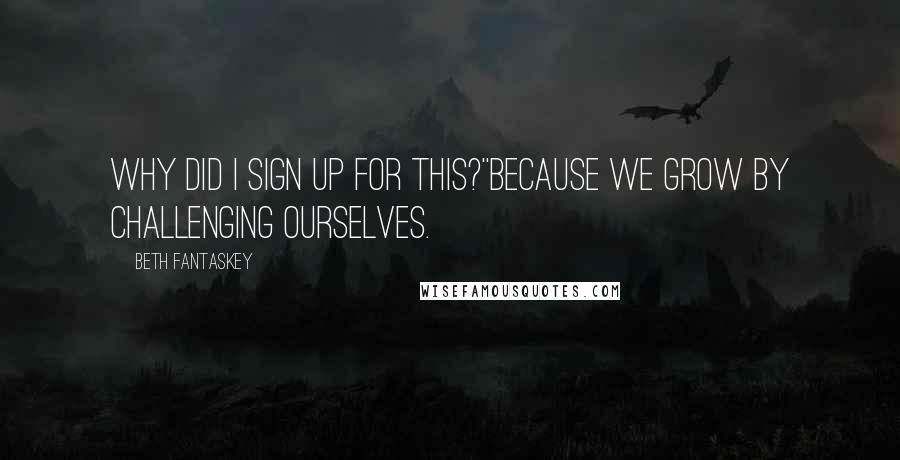 Beth Fantaskey Quotes: Why did I sign up for this?''Because we grow by challenging ourselves.