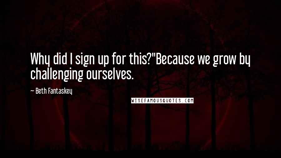 Beth Fantaskey Quotes: Why did I sign up for this?''Because we grow by challenging ourselves.