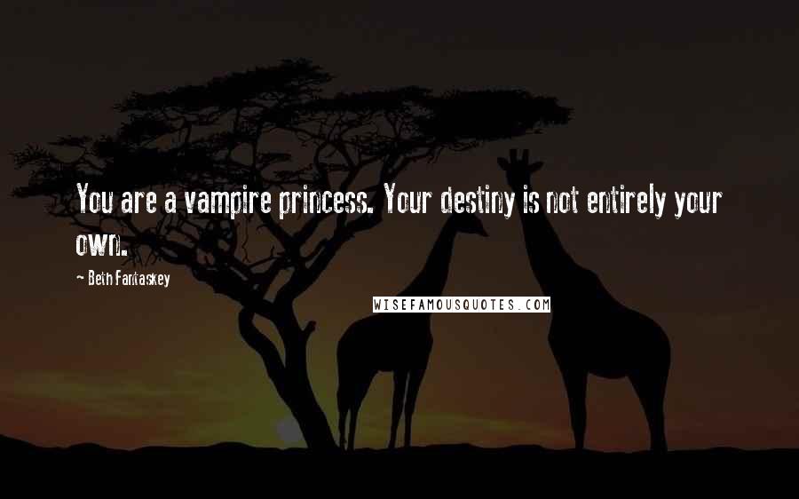 Beth Fantaskey Quotes: You are a vampire princess. Your destiny is not entirely your own.