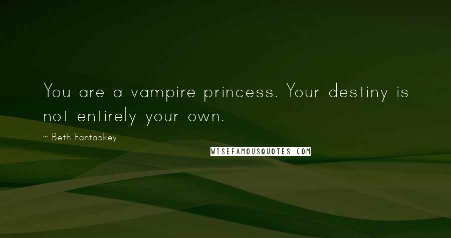 Beth Fantaskey Quotes: You are a vampire princess. Your destiny is not entirely your own.