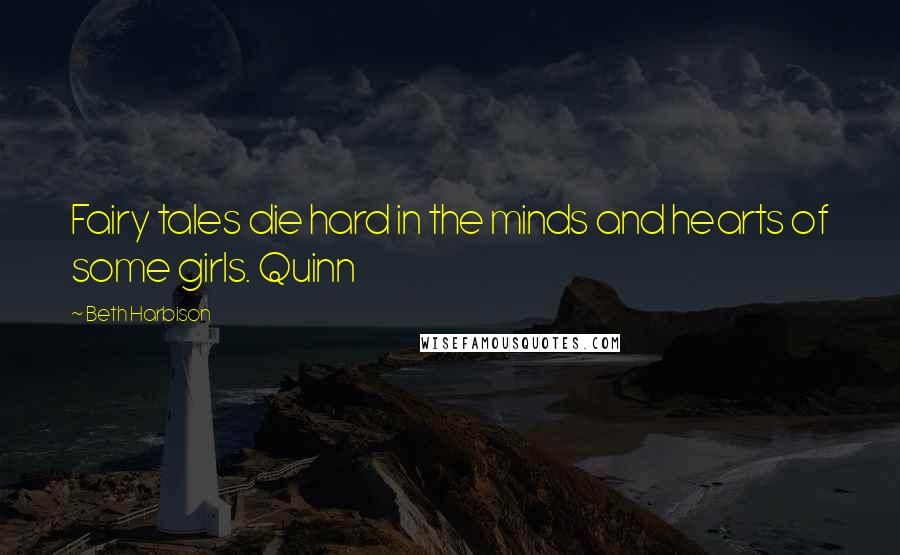 Beth Harbison Quotes: Fairy tales die hard in the minds and hearts of some girls. Quinn