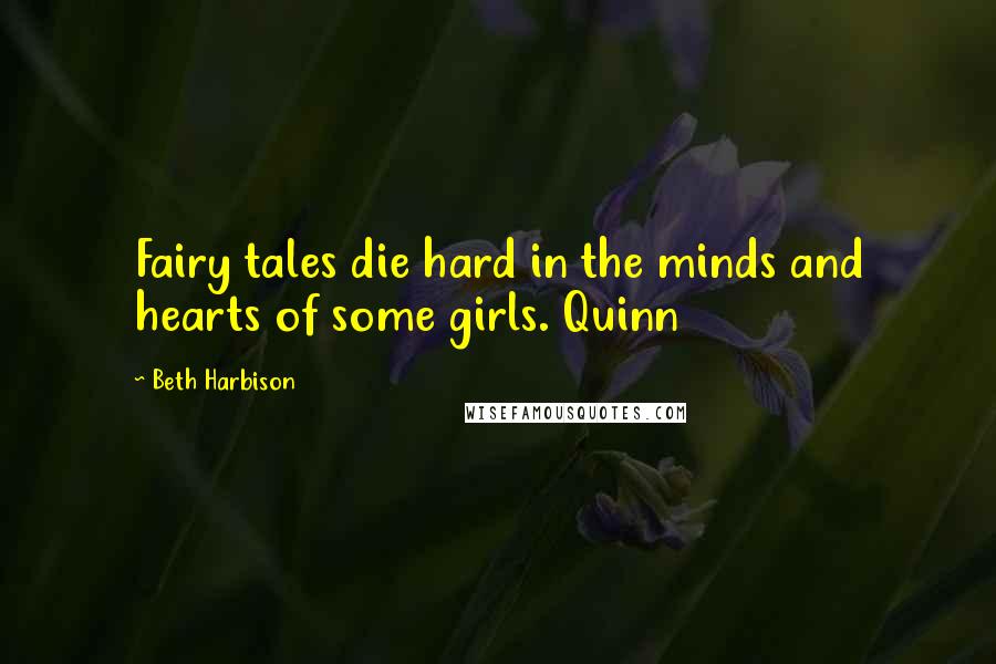 Beth Harbison Quotes: Fairy tales die hard in the minds and hearts of some girls. Quinn