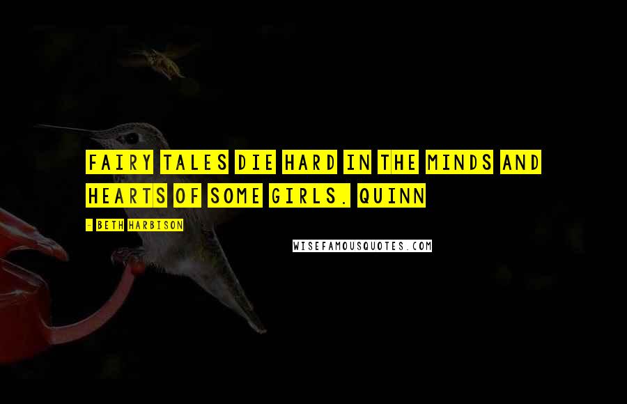 Beth Harbison Quotes: Fairy tales die hard in the minds and hearts of some girls. Quinn