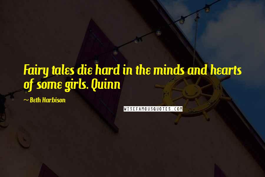 Beth Harbison Quotes: Fairy tales die hard in the minds and hearts of some girls. Quinn