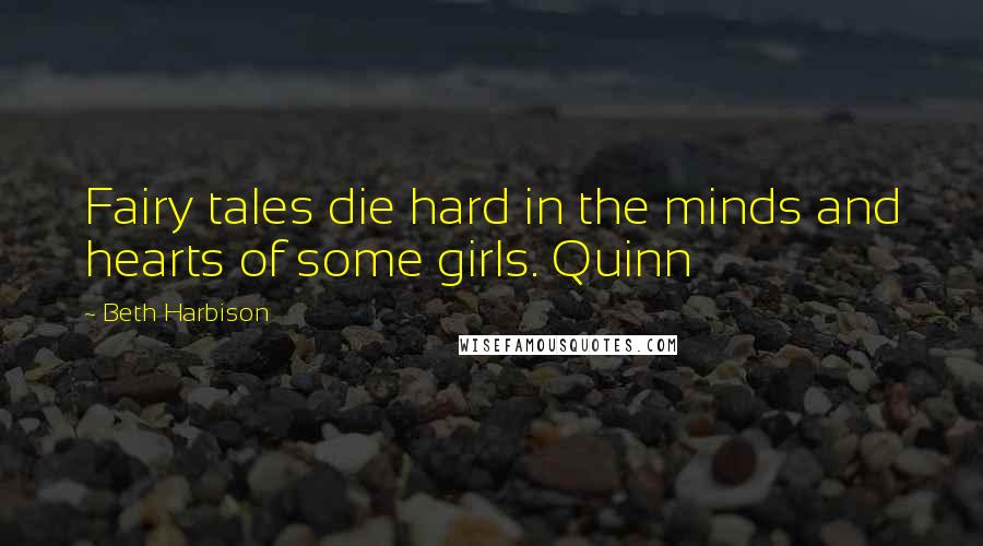 Beth Harbison Quotes: Fairy tales die hard in the minds and hearts of some girls. Quinn