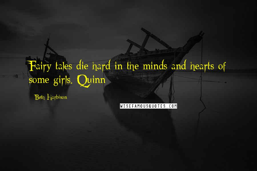 Beth Harbison Quotes: Fairy tales die hard in the minds and hearts of some girls. Quinn