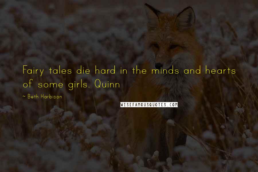 Beth Harbison Quotes: Fairy tales die hard in the minds and hearts of some girls. Quinn