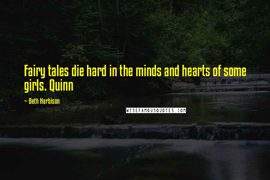 Beth Harbison Quotes: Fairy tales die hard in the minds and hearts of some girls. Quinn