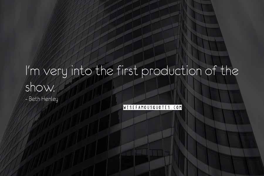 Beth Henley Quotes: I'm very into the first production of the show.