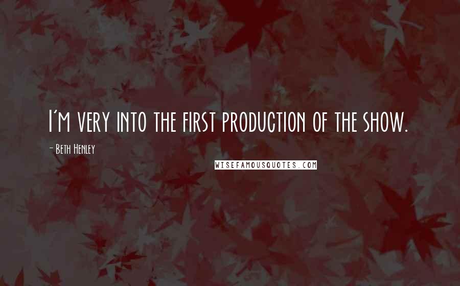 Beth Henley Quotes: I'm very into the first production of the show.