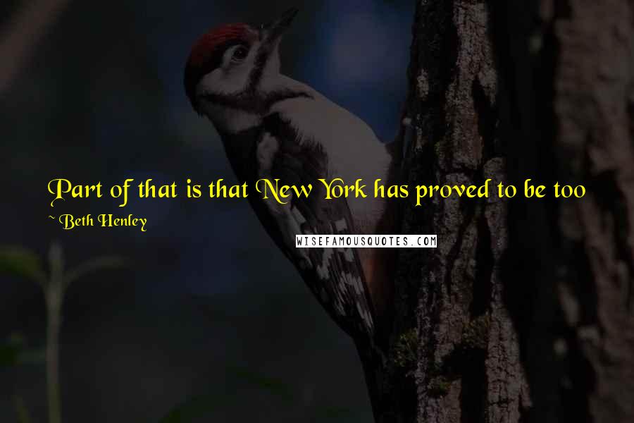 Beth Henley Quotes: Part of that is that New York has proved to be too much fun for me to live and work; I love New York so much.
