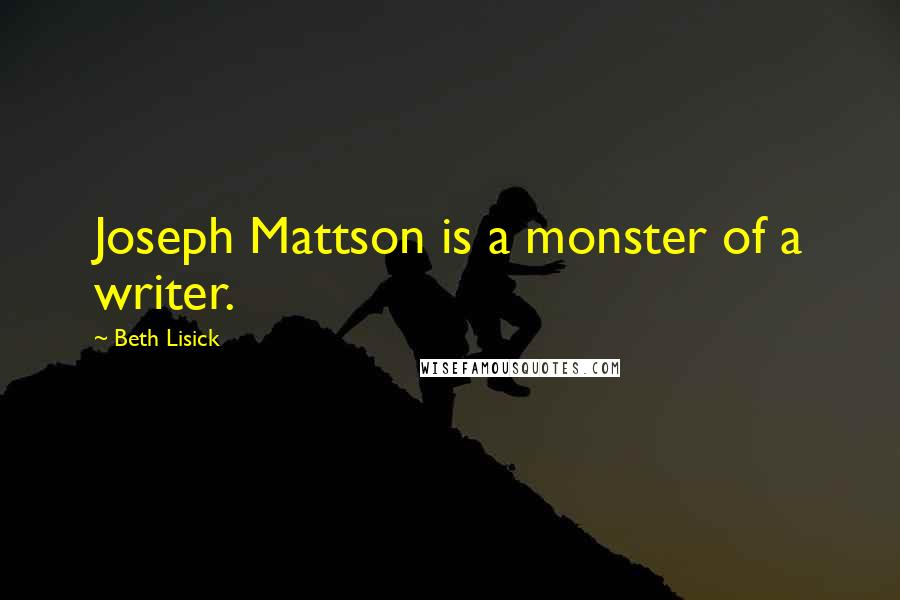 Beth Lisick Quotes: Joseph Mattson is a monster of a writer.