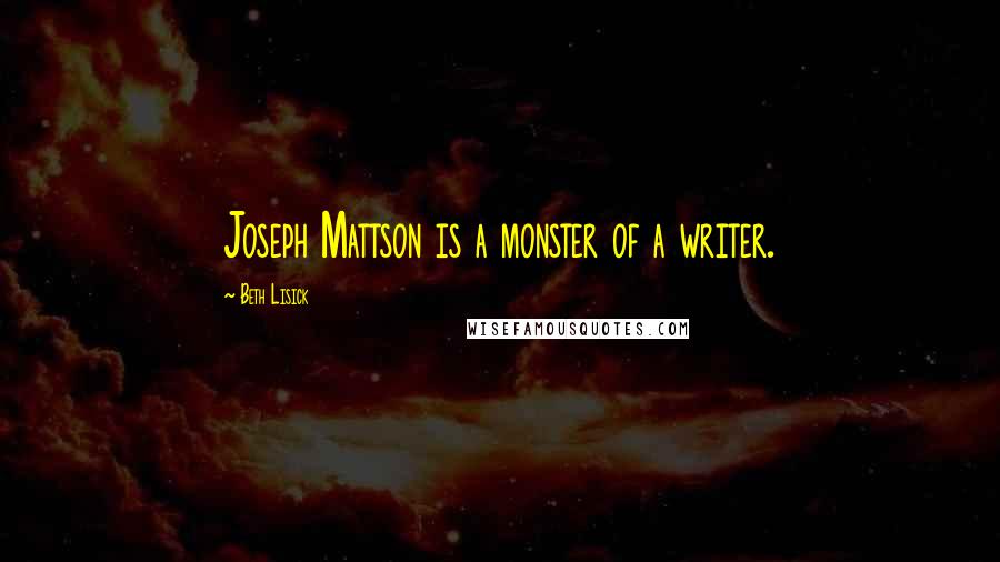 Beth Lisick Quotes: Joseph Mattson is a monster of a writer.