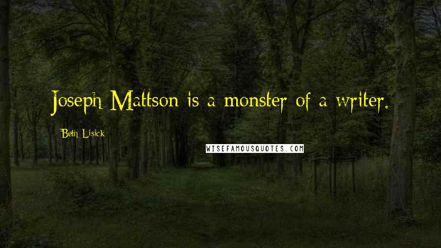 Beth Lisick Quotes: Joseph Mattson is a monster of a writer.