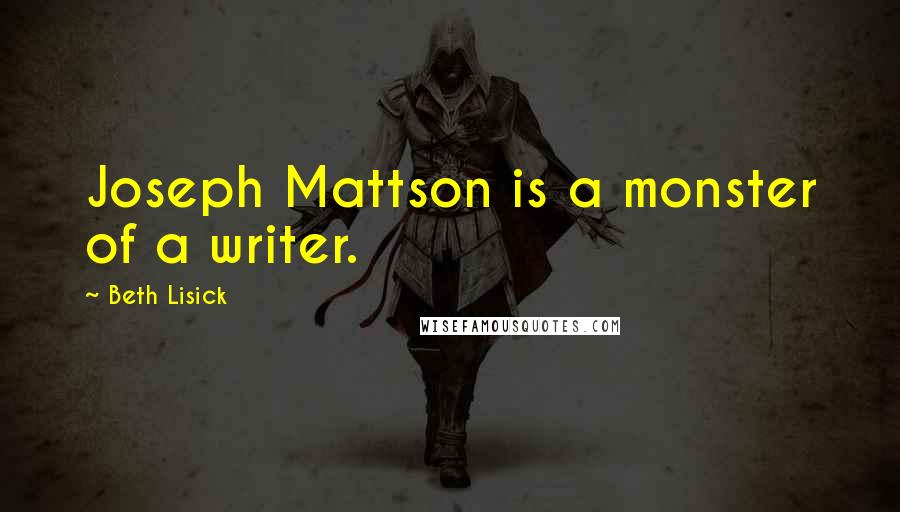 Beth Lisick Quotes: Joseph Mattson is a monster of a writer.