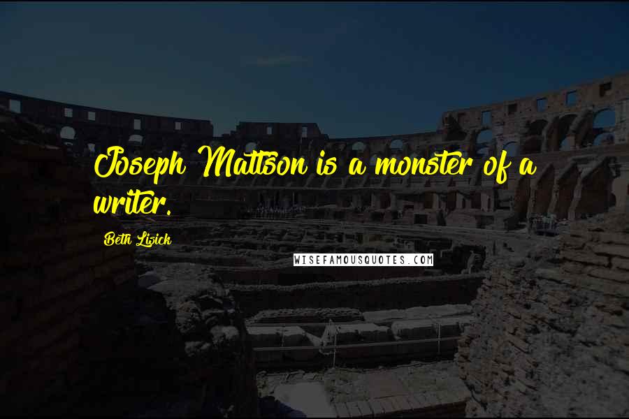 Beth Lisick Quotes: Joseph Mattson is a monster of a writer.