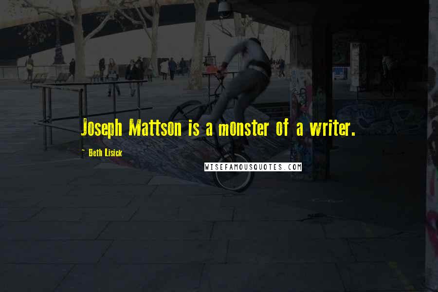 Beth Lisick Quotes: Joseph Mattson is a monster of a writer.