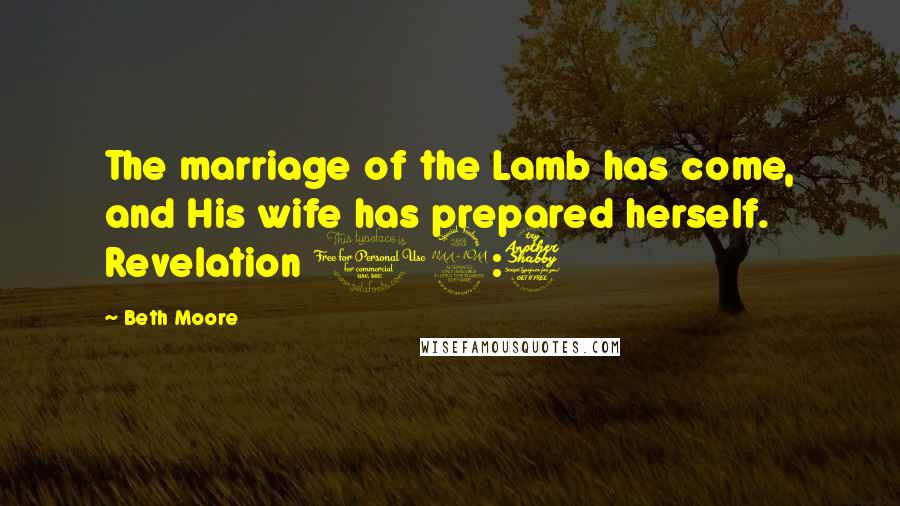 Beth Moore Quotes: The marriage of the Lamb has come, and His wife has prepared herself. Revelation 19:7