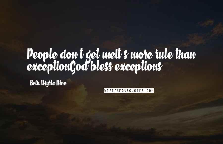 Beth Myrle Rice Quotes: People don't get meit's more rule than exceptionGod bless exceptions