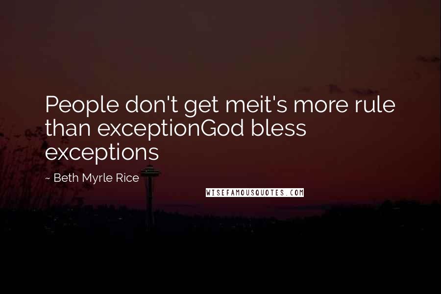 Beth Myrle Rice Quotes: People don't get meit's more rule than exceptionGod bless exceptions