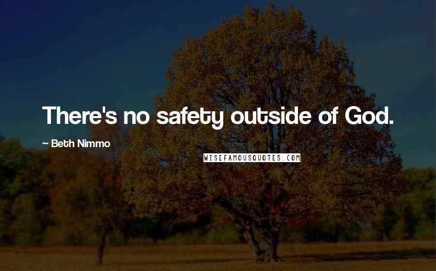 Beth Nimmo Quotes: There's no safety outside of God.