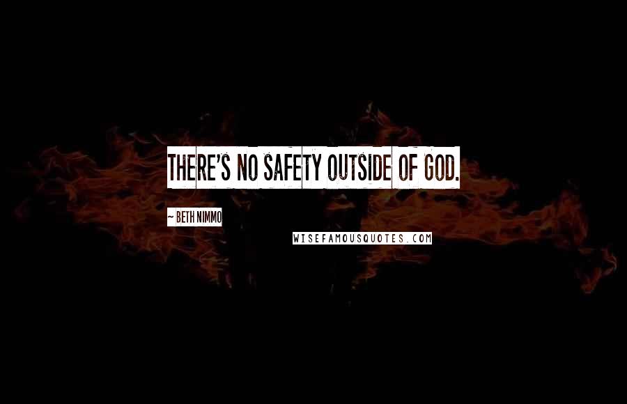 Beth Nimmo Quotes: There's no safety outside of God.