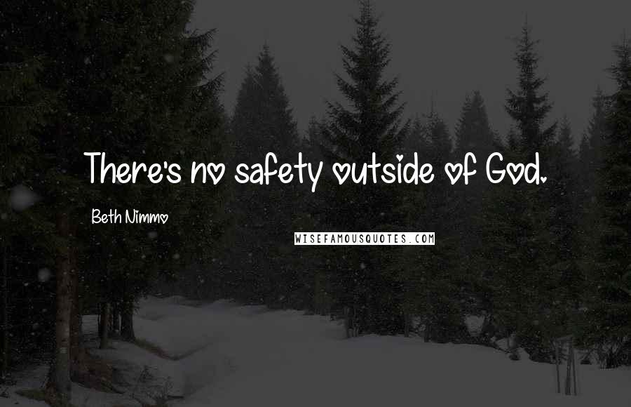 Beth Nimmo Quotes: There's no safety outside of God.