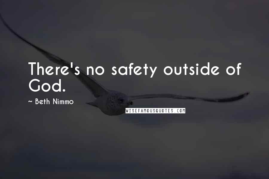 Beth Nimmo Quotes: There's no safety outside of God.