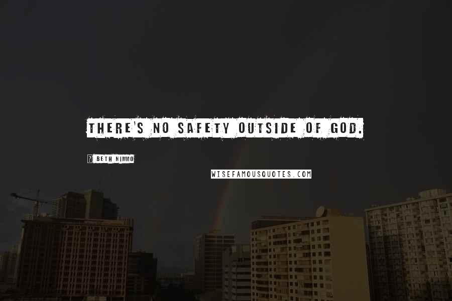 Beth Nimmo Quotes: There's no safety outside of God.