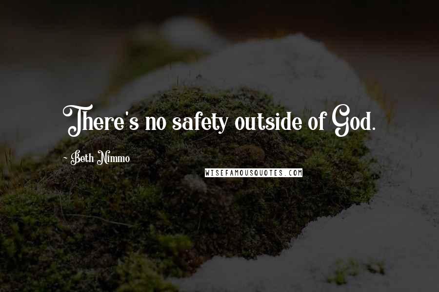 Beth Nimmo Quotes: There's no safety outside of God.