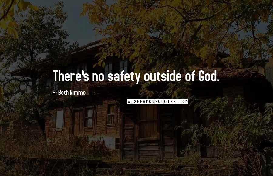 Beth Nimmo Quotes: There's no safety outside of God.