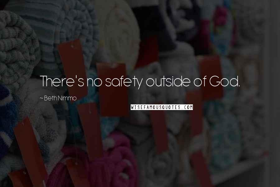 Beth Nimmo Quotes: There's no safety outside of God.