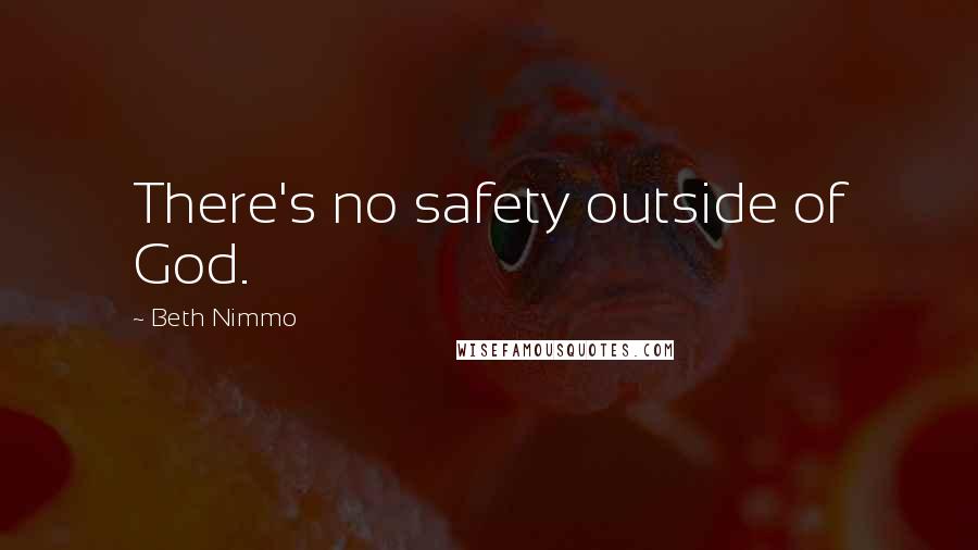 Beth Nimmo Quotes: There's no safety outside of God.