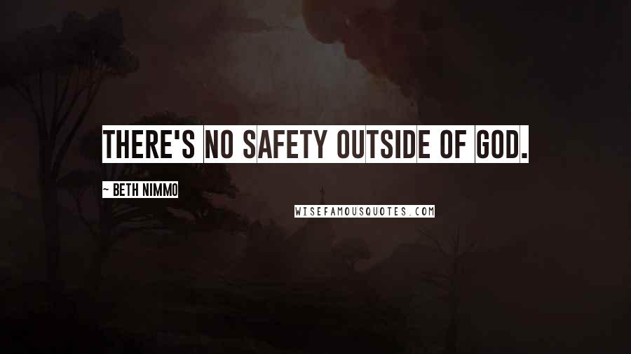 Beth Nimmo Quotes: There's no safety outside of God.