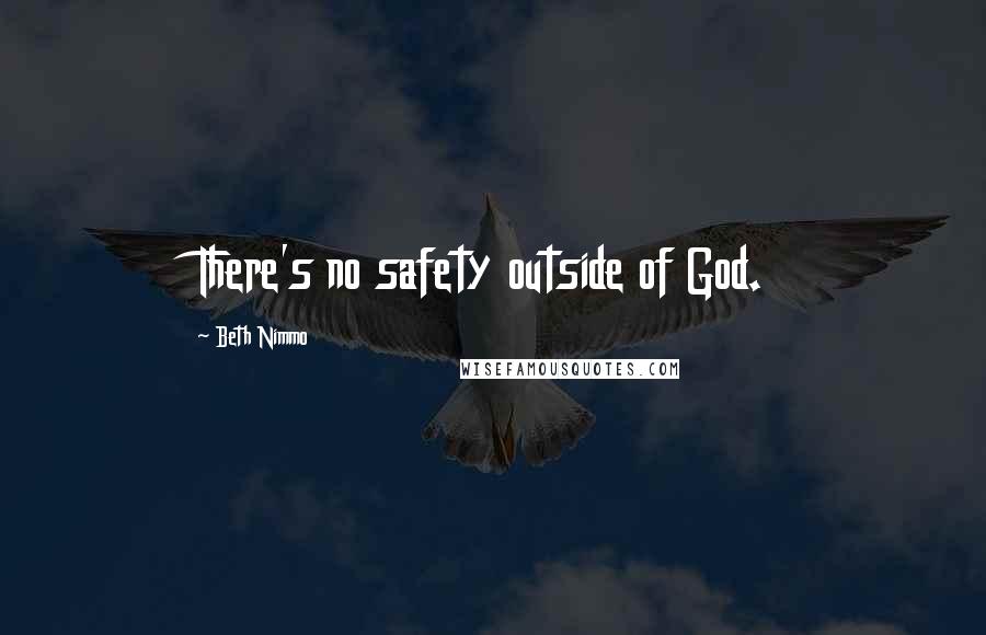 Beth Nimmo Quotes: There's no safety outside of God.