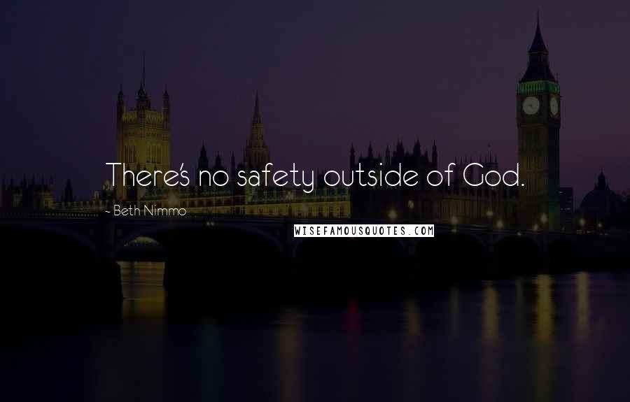 Beth Nimmo Quotes: There's no safety outside of God.