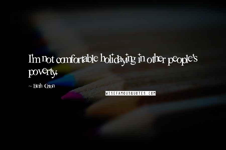 Beth Orton Quotes: I'm not comfortable holidaying in other people's poverty.