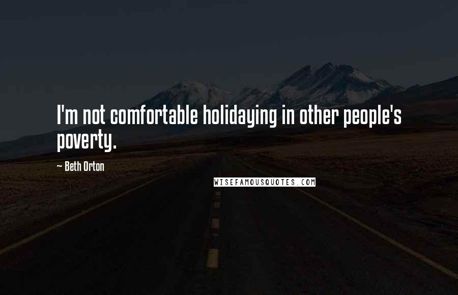 Beth Orton Quotes: I'm not comfortable holidaying in other people's poverty.