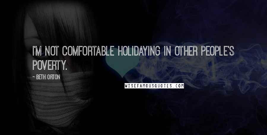 Beth Orton Quotes: I'm not comfortable holidaying in other people's poverty.