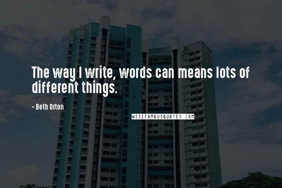 Beth Orton Quotes: The way I write, words can means lots of different things.